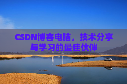 CSDN博客电脑，技术分享与学习的最佳伙伴